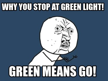 why-you-stop-at-green-light-green-means-go