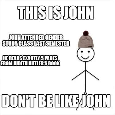 this-is-john-dont-be-like-john-john-attended-gender-study-class-last-semester-he