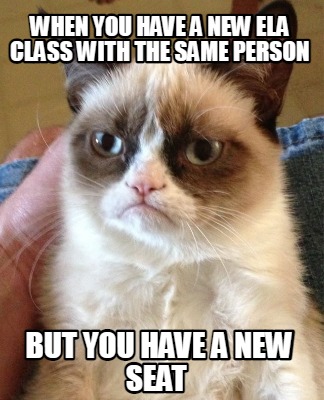 when-you-have-a-new-ela-class-with-the-same-person-but-you-have-a-new-seat