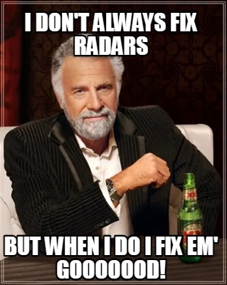 i-dont-always-fix-radars-but-when-i-do-i-fix-em-gooooood