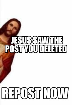 jesus-saw-the-post-you-deleted-repost-now