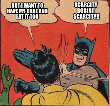 but-i-want-to-have-my-cake-and-eat-it-too-scarcity-robin-scarcity7