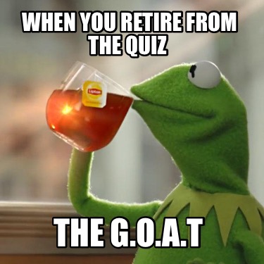when-you-retire-from-the-quiz-the-g.o.a.t
