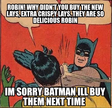 robin-why-didnt-you-buy-the-new-lays-extra-crispy-lays.-they-are-so-delicious-ro