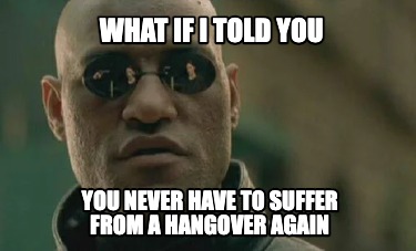 what-if-i-told-you-you-never-have-to-suffer-from-a-hangover-again