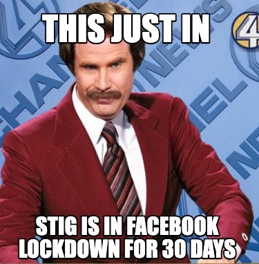 this-just-in-stig-is-in-facebook-lockdown-for-30-days