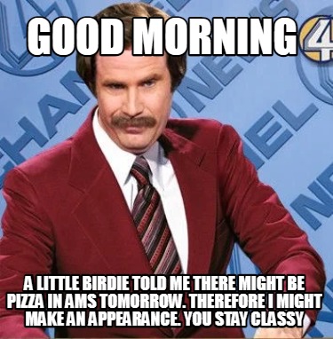 good-morning-a-little-birdie-told-me-there-might-be-pizza-in-ams-tomorrow.-there