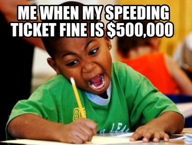 me-when-my-speeding-ticket-fine-is-500000