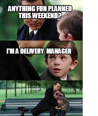 anything-fun-planned-this-weekend-im-a-delivery-manager