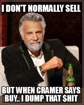 i-dont-normally-sell-but-when-cramer-says-buy..-i-dump-that-hit
