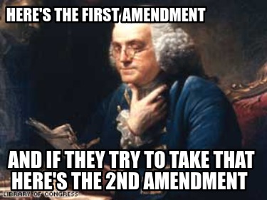 heres-the-first-amendment-and-if-they-try-to-take-that-heres-the-2nd-amendment