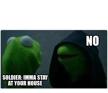 soldier-imma-stay-at-your-house-no
