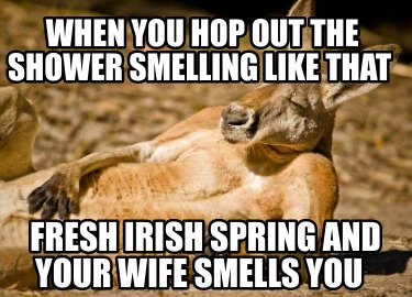 when-you-hop-out-the-shower-smelling-like-that-fresh-irish-spring-and-your-wife-