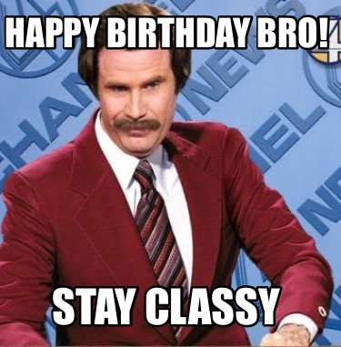 happy-birthday-bro-stay-classy