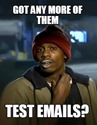 got-any-more-of-them-test-emails