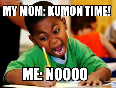 my-mom-kumon-time-me-noooo