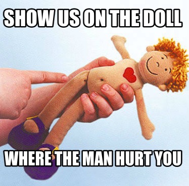 show-us-on-the-doll-where-the-man-hurt-you