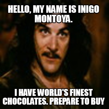 hello-my-name-is-inigo-montoya.-i-have-worlds-finest-chocolates.-prepare-to-buy
