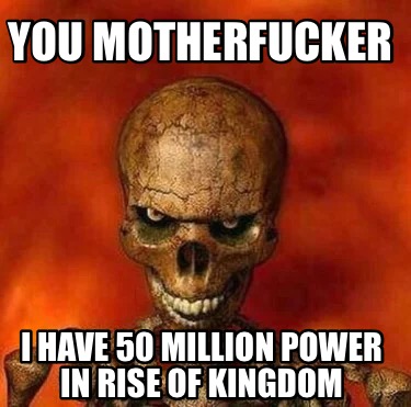 you-motherfucker-i-have-50-million-power-in-rise-of-kingdom