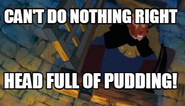 cant-do-nothing-right-head-full-of-pudding34