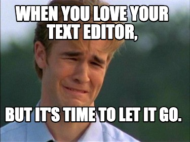 when-you-love-your-text-editor-but-its-time-to-let-it-go