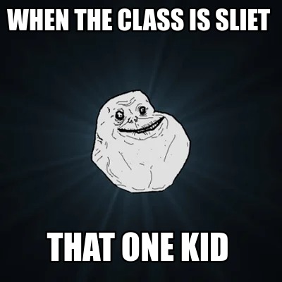 when-the-class-is-sliet-that-one-kid