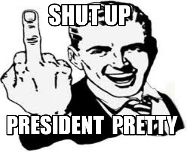 president-pretty-shut-up
