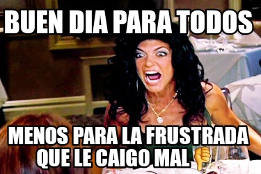 buen-dia-para-todos-menos-para-la-frustrada-que-le-caigo-mal