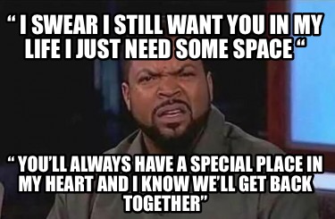 -i-swear-i-still-want-you-in-my-life-i-just-need-some-space-youll-always-have-a-