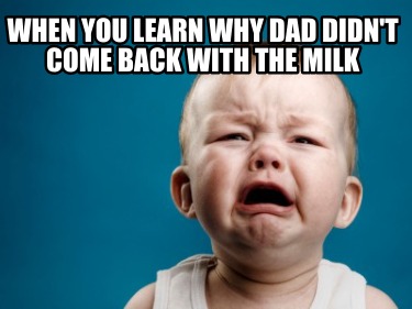 when-you-learn-why-dad-didnt-come-back-with-the-milk