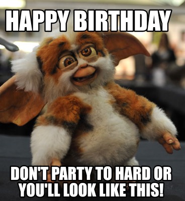 happy-birthday-dont-party-to-hard-or-youll-look-like-this