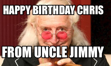 Meme Creator - Funny HAPPY BIRTHDAY CHRIS From uncle Jimmy Meme Generator at ! Meme Creator - Funny HAPPY BIRTHDAY CHRIS From uncle Jimmy Meme Generator at !