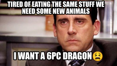 tired-of-eating-the-same-stuff-we-need-some-new-animals-i-want-a-6pc-dragon
