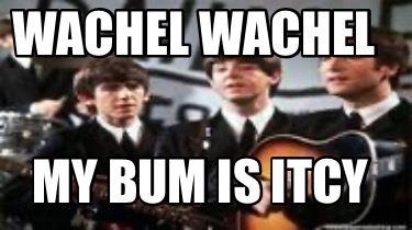 wachel-wachel-my-bum-is-itcy