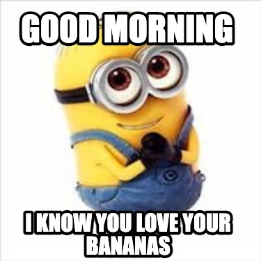 good-morning-i-know-you-love-your-bananas