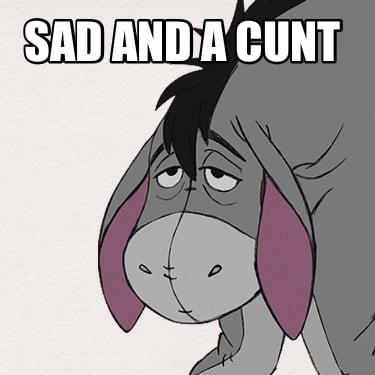 sad-and-a-cunt