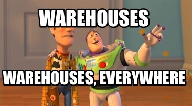 Meme Creator - Funny Warehouses Warehouses, everywhere Meme Generator