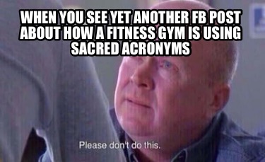 when-you-see-yet-another-fb-post-about-how-a-fitness-gym-is-using-sacred-acronym