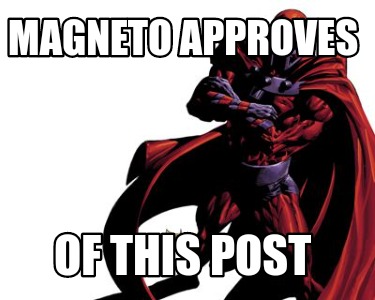 magneto-approves-of-this-post