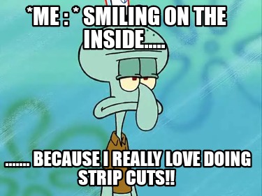 me-smiling-on-the-inside.....-.......-because-i-really-love-doing-strip-cuts