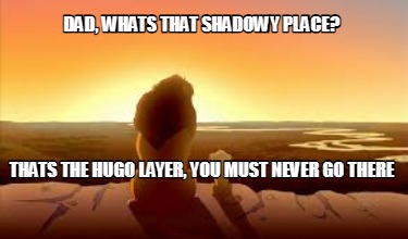 dad-whats-that-shadowy-place-thats-the-hugo-layer-you-must-never-go-there