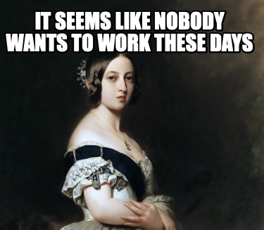 it-seems-like-nobody-wants-to-work-these-days