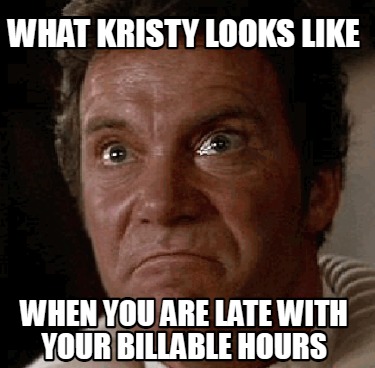 what-kristy-looks-like-when-you-are-late-with-your-billable-hours