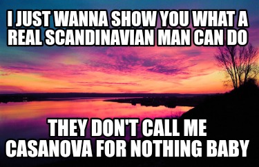 i-just-wanna-show-you-what-a-real-scandinavian-man-can-do-they-dont-call-me-casa