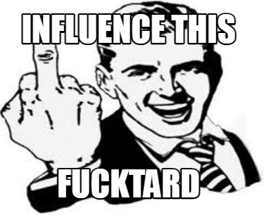 influence-this-fucktard