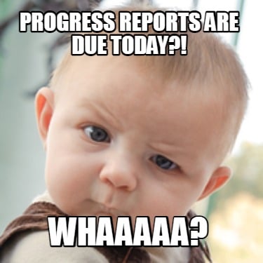 progress-reports-are-due-today-whaaaaa