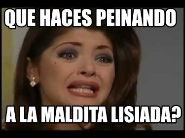 que-haces-peinando-a-la-maldita-lisiada