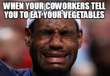 when-your-coworkers-tell-you-to-eat-your-vegetables