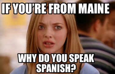 if-youre-from-maine-why-do-you-speak-spanish