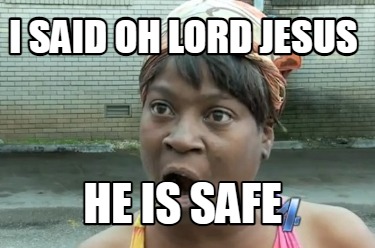 i-said-oh-lord-jesus-he-is-safe